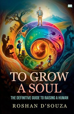 Roshan D'souza | To Grow A Soul-The definitive guide to raising a human | Buch