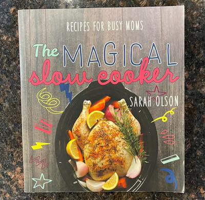 The Magical Slow Cooker: Recipes for Busy Moms by Sarah Olson