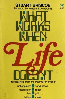 What Works When Life Doesn't: Practical Help From the Psalms For Times of Unhapp