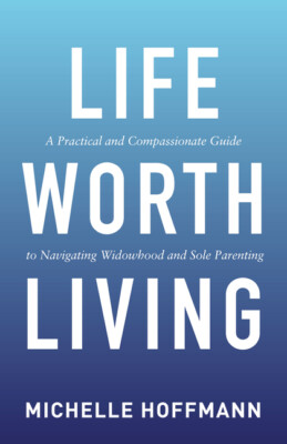 Life Worth Living: A Practical And Compassionate Guide To Navigating Widowh...