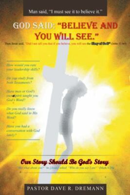 God Said, Believe and You Will See : Our Story Should Be God s Story, Hardcov...