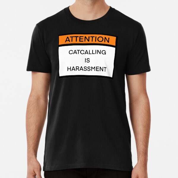 Catcalling is Harassment Premium Political Awareness Made in USA T-Shirt S-5XL