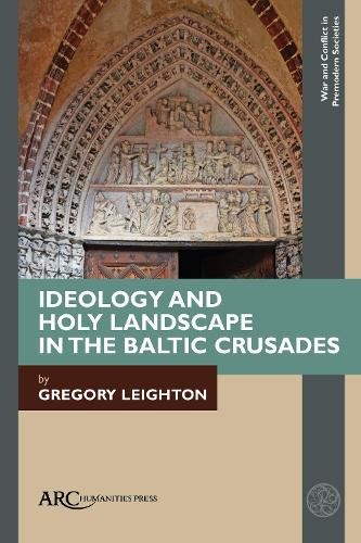 Ideology and Holy Landscape in the Baltic Crusades - 9781641894548