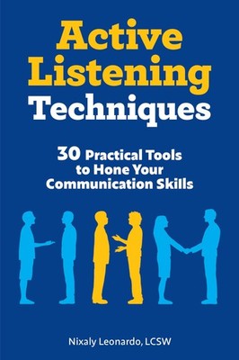 Active Listening Techniques: 30 Practical Tools to Hone Your Communication S...