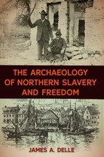 The Archaeology of Northern Slavery and Free... 9780813056364 by Delle, James A.