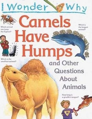 I Wonder Why Camels Have Humps : And Other Questions about Animal