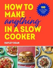 How to Make Anything in a Slow Cooker: 100 fuss-free, filling an