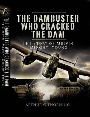 Dambuster Who Cracked the Dam, The: the Story of Melvin 'dinghy' Young by Arthur