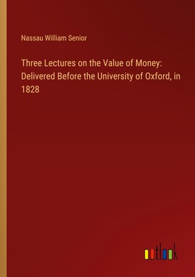 Three Lectures on the Value of Money: Delivered Before the University of Oxford,