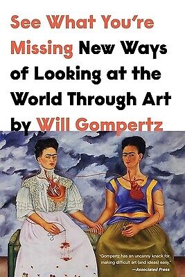 See What You're Missing: New Ways of Looking at the World Through Art Gompertz, - Photo 1/1