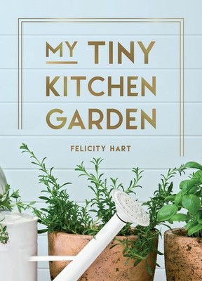 My Tiny Kitchen Garden: Simple Tips to Help You Grow Your Own Herbs, Fruits ...
