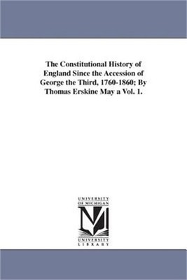 The Constitutional History of England Since the Accession of George the Third, 1