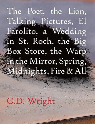C.D. Wright The Poet, The Lion, Talking Pictures, El Farolito, A Wed (Paperback)
