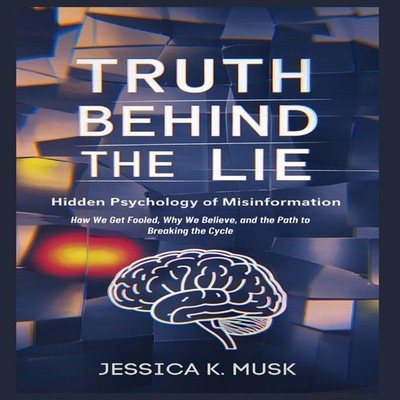 Truth Behind the Lie Hidden Psychology of Misinformation How We G