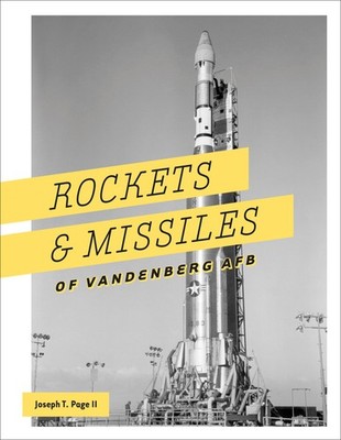 Rockets and Missiles of Vandenberg AFB 1957 2017 by Joseph T. Page