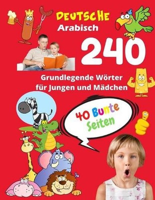 Deutsche Arabisch Grundlegende 240 Wrter fr Jungen und Mdchen - 40 Bunte Seiten: