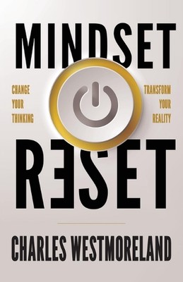 Mindset Reset: Change Your Thinking Transform Your Reality by Charles Westmorela