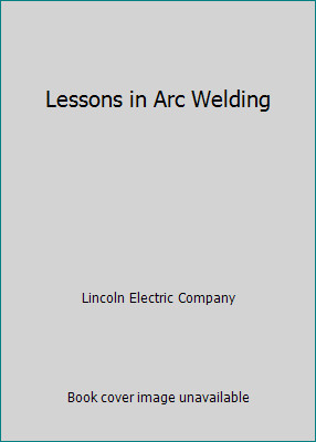 Lessons in Arc Welding by Lincoln Electric Company