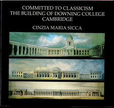 Committed to Classicism - The Building of Downing College Cambridge ; Sicca - HC