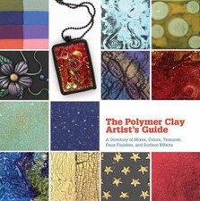 The Polymer Clay Artist's Guide: A Directory of Mixes, Colors, Textures, Faux...