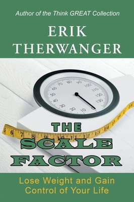 The Scale Factor | Lose Weight and Gain Control of Your Life | Erik Therwanger