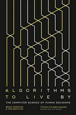 Algorithms to Live By: The Computer Science of Human Decisions - GOOD