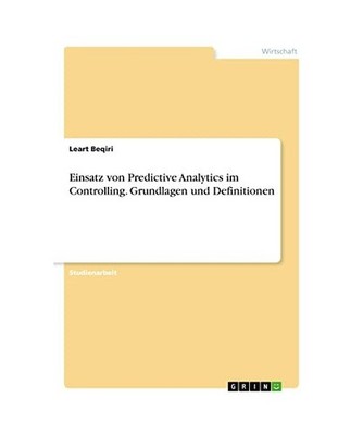 Einsatz von Predictive Analytics im Controlling. Grundlagen und Definitionen, Be