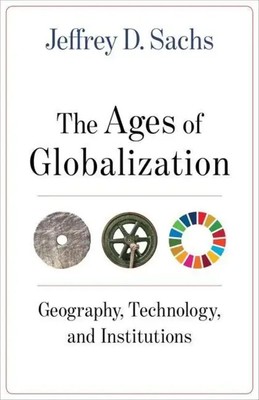 The Ages of Globalization | Geography, Technology, and Institutions | Sachs