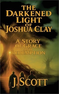 The Darkened Light of Joshua Clay: A Story of Grace and Redemption (Hardback or