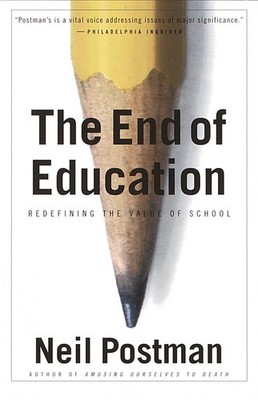 The End of Education: Redefining the Value of School - paperback Postman, Ne...