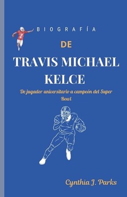 Biografa de Travis Michael Kelce: De jugador universitario a campe?n del Super B