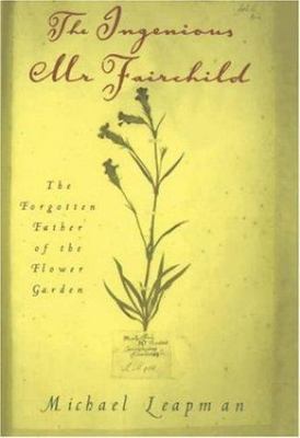 The ingenious Mr Fairchild: the forgotten father of the flower garden