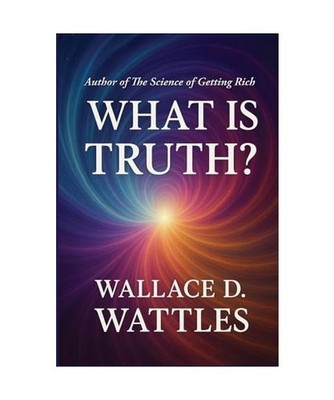 What is Truth?, Wattles, Wallace D.