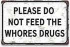Please Do Not Feed the Whores Drugs Tin Metal Signs Home Décor Funny Vintage Man