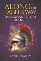 Peter Longley - Along The Eagle's Way The Flavian Trilogy Book I - G245Z