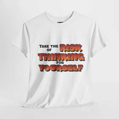 Take the Risk of Thinking for Yourself - Motivational Tee-Shirt