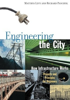 ENGINEERING THE CITY: HOW INFRASTRUCTURE WORKS, PROJECTS By Matthys Levy NEW