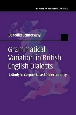 Grammatical Variation in British English Dialects: A Study in Corpus-Based Diale