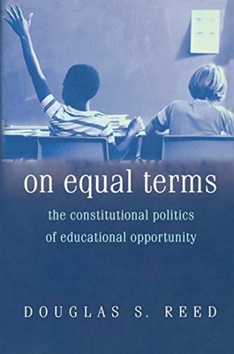 On Equal Terms: the Constitutional Politics of Educatio -  NEW Douglas S. Reed 2