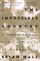 The Impossible Country A Journey Through The Last Days Of Yugoslavia Brian Hall