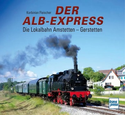 Der Alb-Express Die Lokalbahn Amstetten - Gerstetten Korbinian Fleischer Buch