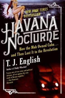 Havana Nocturne : How the Mob Owned Cuba... And Then Lost It to t