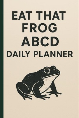Eat That Frog - Daily Productivity Planner: Plan, Prioritize & Execute