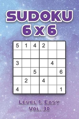 Sudoku 6 x 6 Level 1: Easy Vol. 30: Play Sudoku 6x6 Grid With Solutions Easy Lev