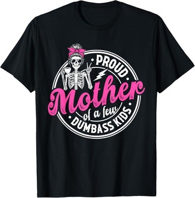 Proud Mother of A Few Dumbass Kids Funny Motherhood Mom T-Shirt