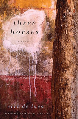 Three Horses: A Novel - De Luca, Erri