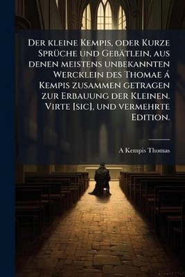 Der kleine Kempis, oder Kurze Spr1/4che und Gebtlein, aus denen meistens unbekan
