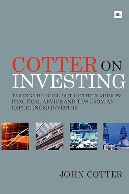 Cotter on Investing: Taking the bull out of the markets: practical advice and t