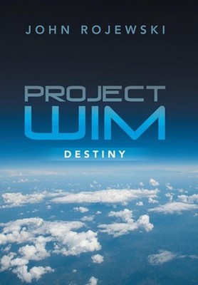 Project WIM: Destiny by John Rojewski Hardcover Book