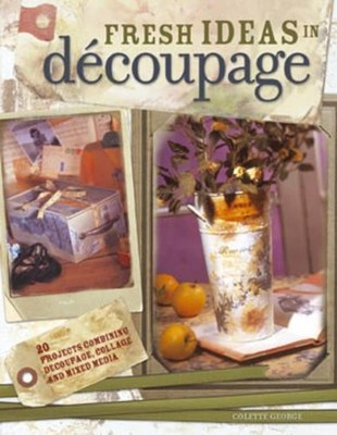 Fresh Ideas in Decoupage: 20 Projects Combining De by George, Colette 1581806558
